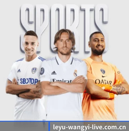 leyu-wangyi-live.com.cn五大内容板块,覆盖赛事直播与实时比分